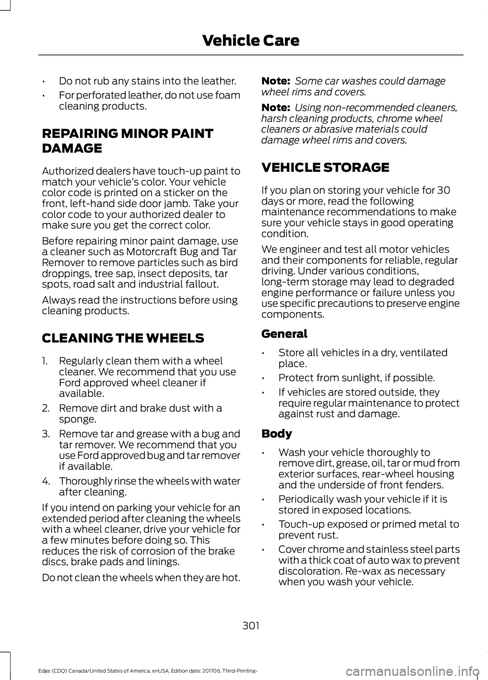 FORD EDGE 2018  Owners Manual •
Do not rub any stains into the leather.
• For perforated leather, do not use foam
cleaning products.
REPAIRING MINOR PAINT
DAMAGE
Authorized dealers have touch-up paint to
match your vehicle ’