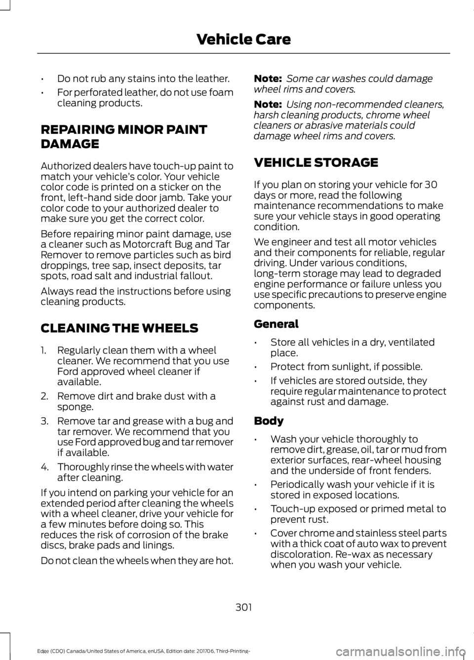 FORD EDGE 2018 Owners Manual •
Do not rub any stains into the leather.
• For perforated leather, do not use foam
cleaning products.
REPAIRING MINOR PAINT
DAMAGE
Authorized dealers have touch-up paint to
match your vehicle ’ FORD EDGE 2018 Owners Manual •
Do not rub any stains into the leather.
• For perforated leather, do not use foam
cleaning products.
REPAIRING MINOR PAINT
DAMAGE
Authorized dealers have touch-up paint to
match your vehicle ’
