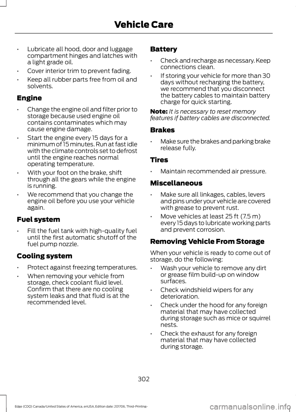 FORD EDGE 2018  Owners Manual •
Lubricate all hood, door and luggage
compartment hinges and latches with
a light grade oil.
• Cover interior trim to prevent fading.
• Keep all rubber parts free from oil and
solvents.
Engine
