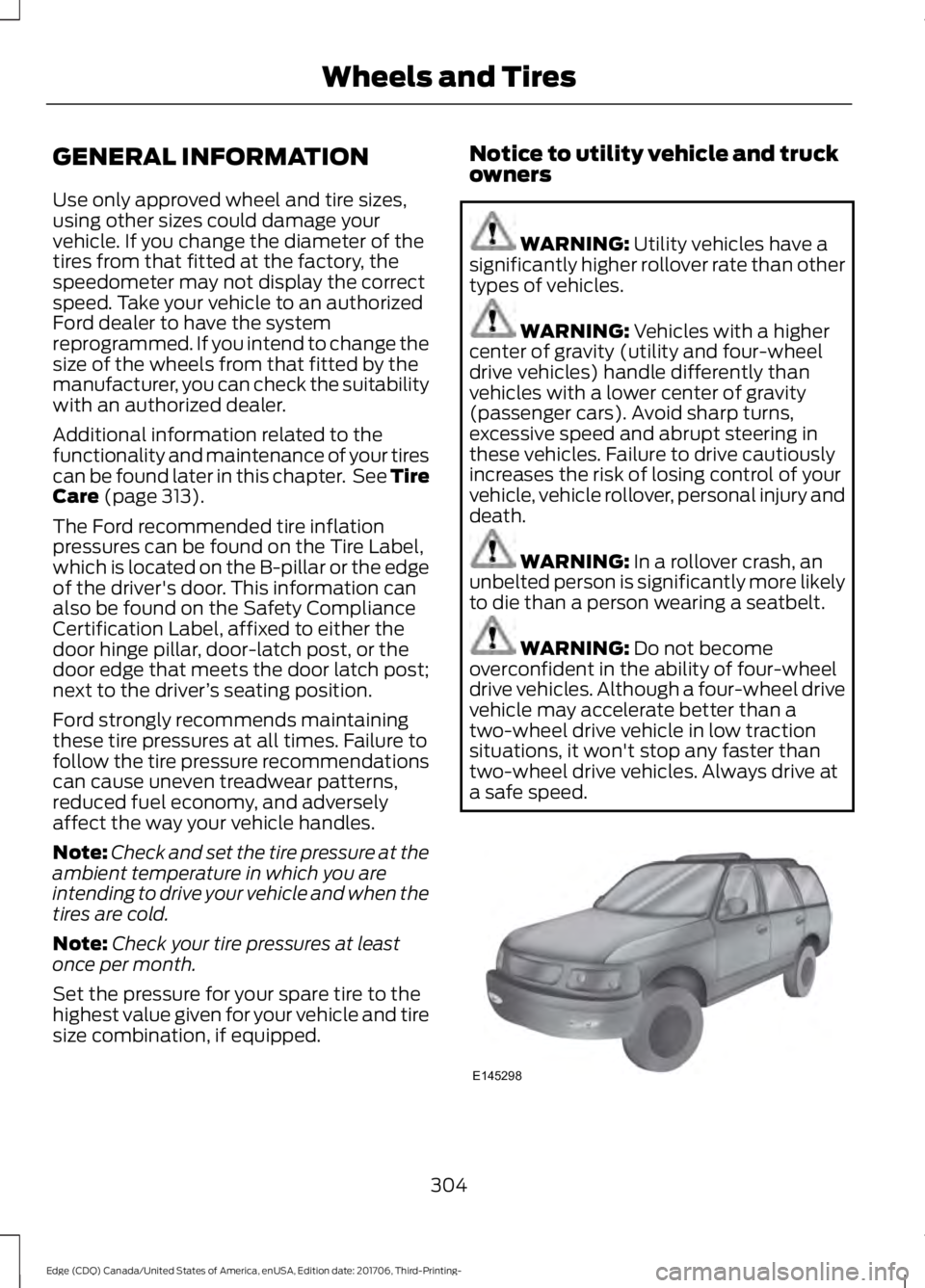 FORD EDGE 2018 Owners Manual GENERAL INFORMATION
Use only approved wheel and tire sizes,
using other sizes could damage your
vehicle. If you change the diameter of the
tires from that fitted at the factory, the
speedometer may no FORD EDGE 2018 Owners Manual GENERAL INFORMATION
Use only approved wheel and tire sizes,
using other sizes could damage your
vehicle. If you change the diameter of the
tires from that fitted at the factory, the
speedometer may no