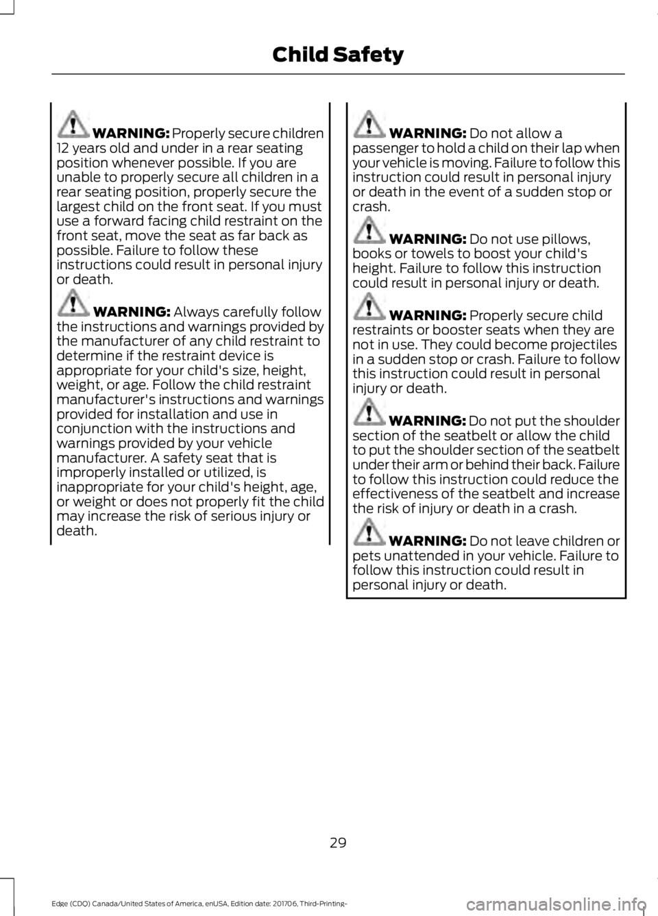 FORD EDGE 2018 Owners Guide WARNING: Properly secure children
12 years old and under in a rear seating
position whenever possible. If you are
unable to properly secure all children in a
rear seating position, properly secure the FORD EDGE 2018 Owners Guide WARNING: Properly secure children
12 years old and under in a rear seating
position whenever possible. If you are
unable to properly secure all children in a
rear seating position, properly secure the
