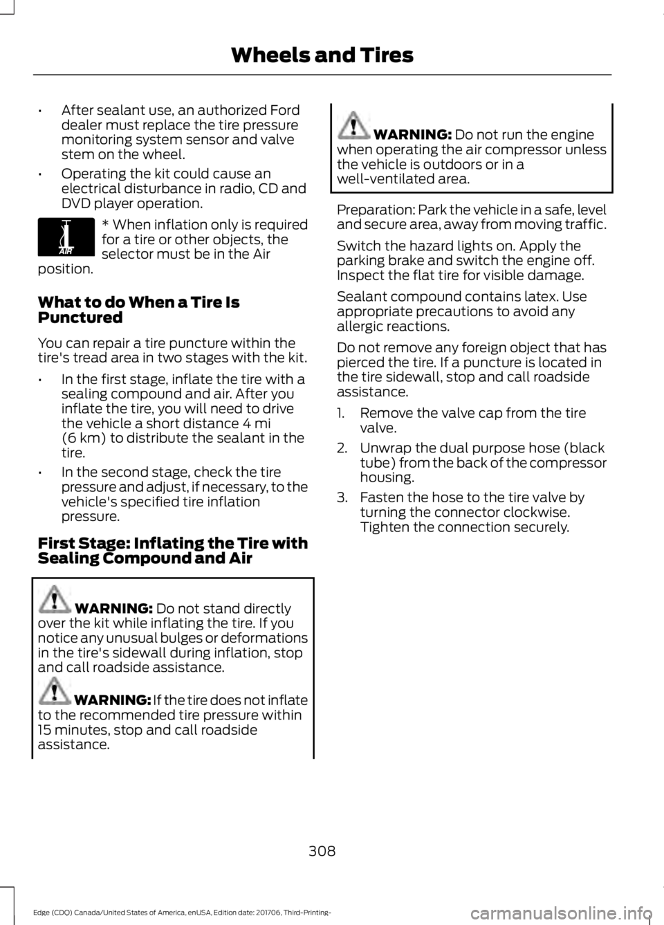FORD EDGE 2018 Service Manual •
After sealant use, an authorized Ford
dealer must replace the tire pressure
monitoring system sensor and valve
stem on the wheel.
• Operating the kit could cause an
electrical disturbance in rad FORD EDGE 2018 Service Manual •
After sealant use, an authorized Ford
dealer must replace the tire pressure
monitoring system sensor and valve
stem on the wheel.
• Operating the kit could cause an
electrical disturbance in rad