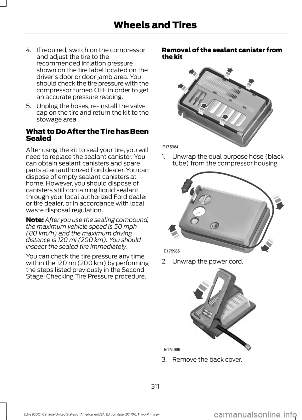 FORD EDGE 2018  Owners Manual 4. If required, switch on the compressor
and adjust the tire to the
recommended inflation pressure
shown on the tire label located on the
driver's door or door jamb area. You
should check the tire