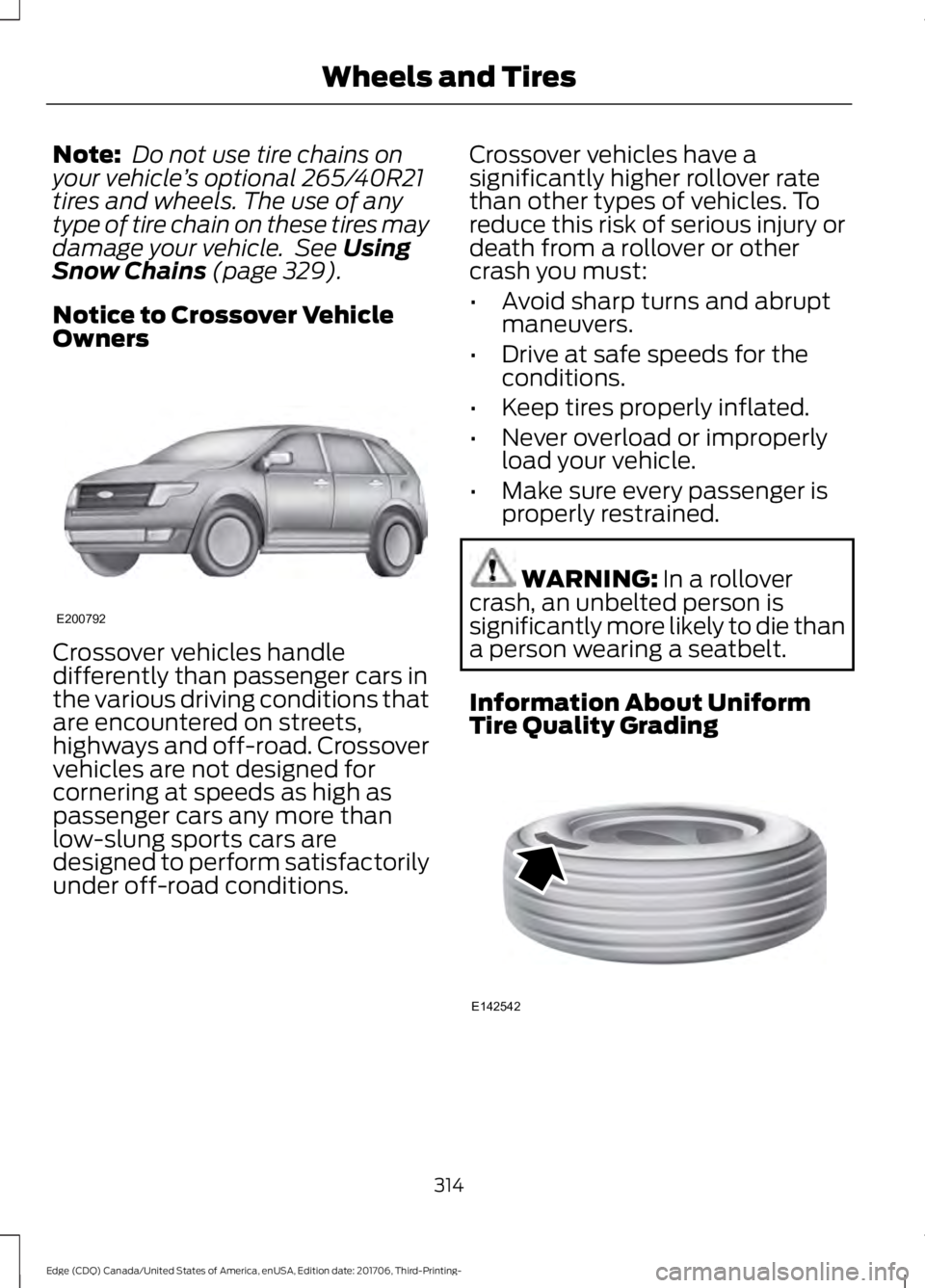 FORD EDGE 2018 Owners Manual Note:
Do not use tire chains on
your vehicle ’s optional 265/40R21
tires and wheels. The use of any
type of tire chain on these tires may
damage your vehicle. See Using
Snow Chains (page 329).
Not FORD EDGE 2018 Owners Manual Note:
Do not use tire chains on
your vehicle ’s optional 265/40R21
tires and wheels. The use of any
type of tire chain on these tires may
damage your vehicle. See Using
Snow Chains (page 329).
Not