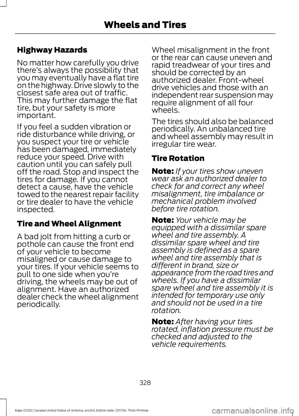 FORD EDGE 2018 Owners Manual Highway Hazards
No matter how carefully you drive
there
’s always the possibility that
you may eventually have a flat tire
on the highway. Drive slowly to the
closest safe area out of traffic.
This FORD EDGE 2018 Owners Manual Highway Hazards
No matter how carefully you drive
there
’s always the possibility that
you may eventually have a flat tire
on the highway. Drive slowly to the
closest safe area out of traffic.
This