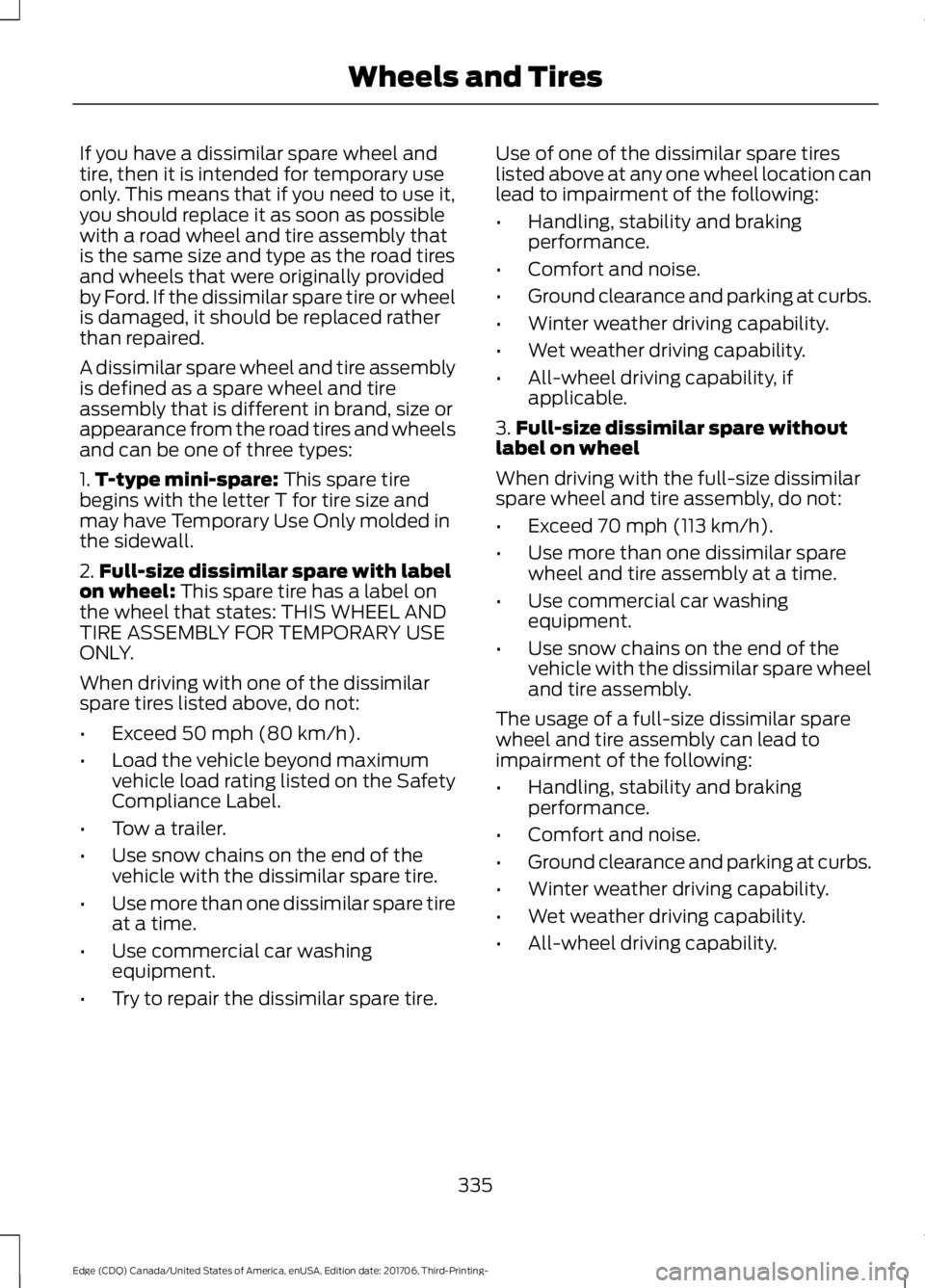 FORD EDGE 2018 Owners Manual If you have a dissimilar spare wheel and
tire, then it is intended for temporary use
only. This means that if you need to use it,
you should replace it as soon as possible
with a road wheel and tire a FORD EDGE 2018 Owners Manual If you have a dissimilar spare wheel and
tire, then it is intended for temporary use
only. This means that if you need to use it,
you should replace it as soon as possible
with a road wheel and tire a