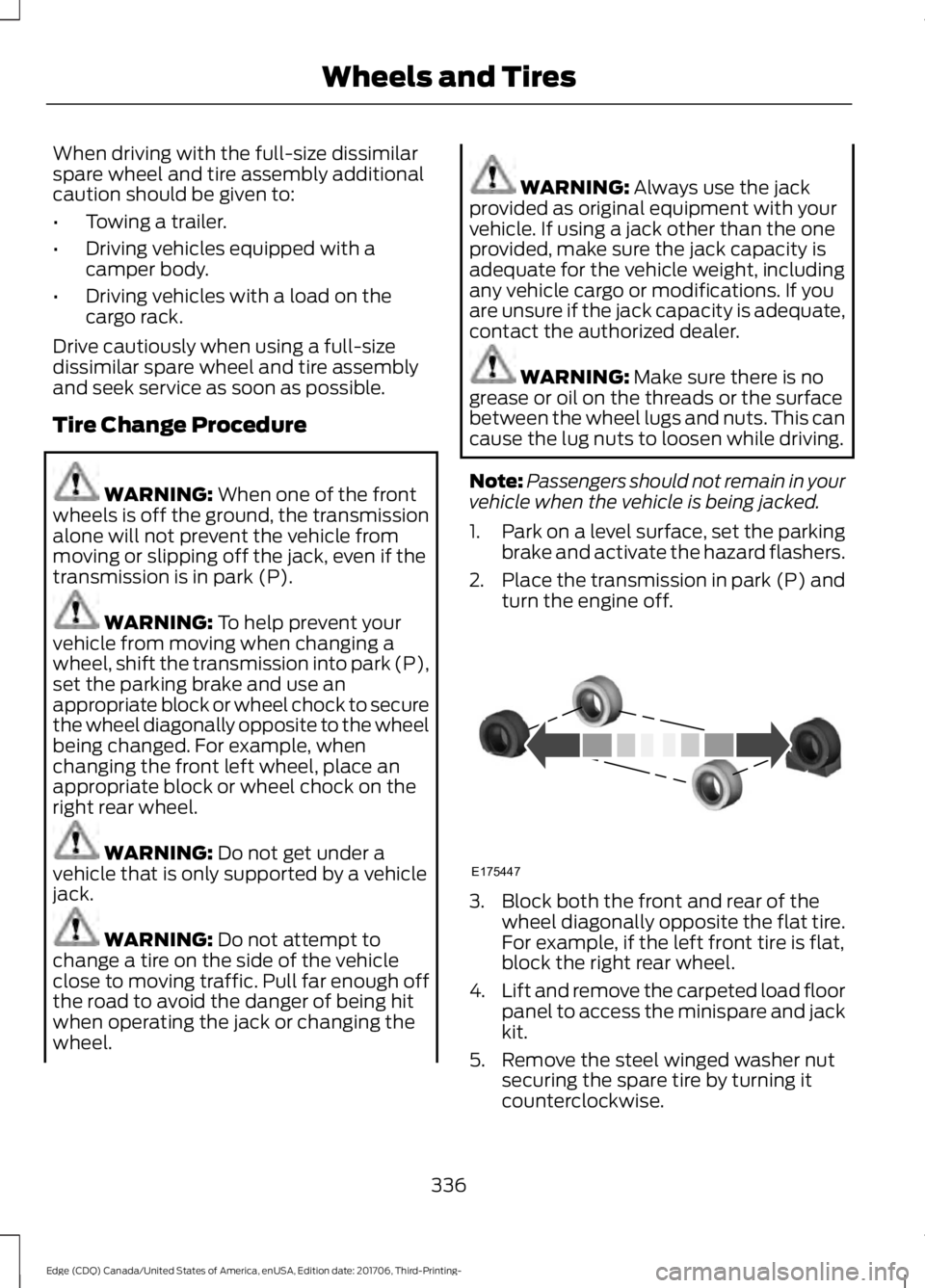FORD EDGE 2018 Owners Manual When driving with the full-size dissimilar
spare wheel and tire assembly additional
caution should be given to:
•
Towing a trailer.
• Driving vehicles equipped with a
camper body.
• Driving vehi FORD EDGE 2018 Owners Manual When driving with the full-size dissimilar
spare wheel and tire assembly additional
caution should be given to:
•
Towing a trailer.
• Driving vehicles equipped with a
camper body.
• Driving vehi