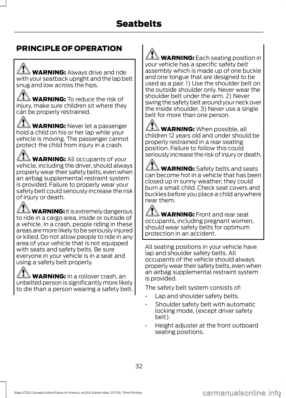 FORD EDGE 2018 Owners Guide PRINCIPLE OF OPERATION
WARNING: Always drive and ride
with your seatback upright and the lap belt
snug and low across the hips. WARNING:
To reduce the risk of
injury, make sure children sit where the FORD EDGE 2018 Owners Guide PRINCIPLE OF OPERATION
WARNING: Always drive and ride
with your seatback upright and the lap belt
snug and low across the hips. WARNING:
To reduce the risk of
injury, make sure children sit where the