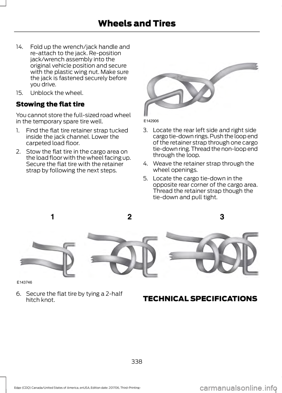 FORD EDGE 2018 User Guide 14. Fold up the wrench/jack handle and
re-attach to the jack. Re-position
jack/wrench assembly into the
original vehicle position and secure
with the plastic wing nut. Make sure
the jack is fastened s