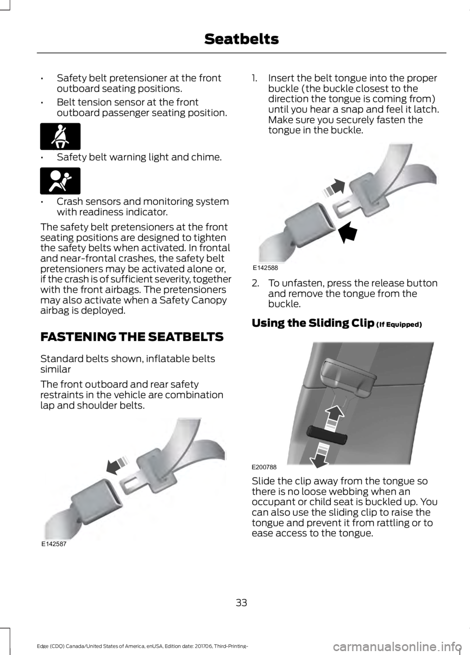 FORD EDGE 2018 Owners Manual •
Safety belt pretensioner at the front
outboard seating positions.
• Belt tension sensor at the front
outboard passenger seating position. •
Safety belt warning light and chime. •
Crash senso FORD EDGE 2018 Owners Manual •
Safety belt pretensioner at the front
outboard seating positions.
• Belt tension sensor at the front
outboard passenger seating position. •
Safety belt warning light and chime. •
Crash senso