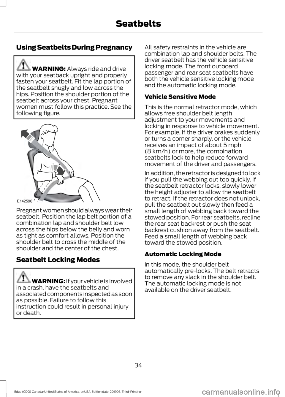 FORD EDGE 2018 Owners Guide Using Seatbelts During Pregnancy
WARNING: Always ride and drive
with your seatback upright and properly
fasten your seatbelt. Fit the lap portion of
the seatbelt snugly and low across the
hips. Positi FORD EDGE 2018 Owners Guide Using Seatbelts During Pregnancy
WARNING: Always ride and drive
with your seatback upright and properly
fasten your seatbelt. Fit the lap portion of
the seatbelt snugly and low across the
hips. Positi