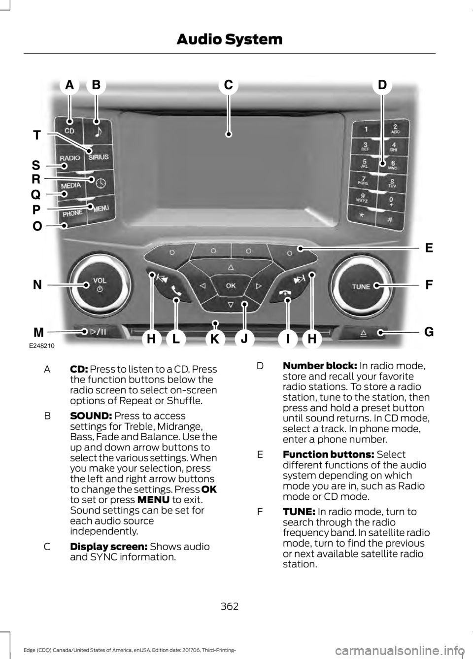 FORD EDGE 2018 Owners Manual CD: Press to listen to a CD. Press
the function buttons below the
radio screen to select on-screen
options of Repeat or Shuffle.
A
SOUND:
Press to access
settings for Treble, Midrange,
Bass, Fade and FORD EDGE 2018 Owners Manual CD: Press to listen to a CD. Press
the function buttons below the
radio screen to select on-screen
options of Repeat or Shuffle.
A
SOUND:
Press to access
settings for Treble, Midrange,
Bass, Fade and