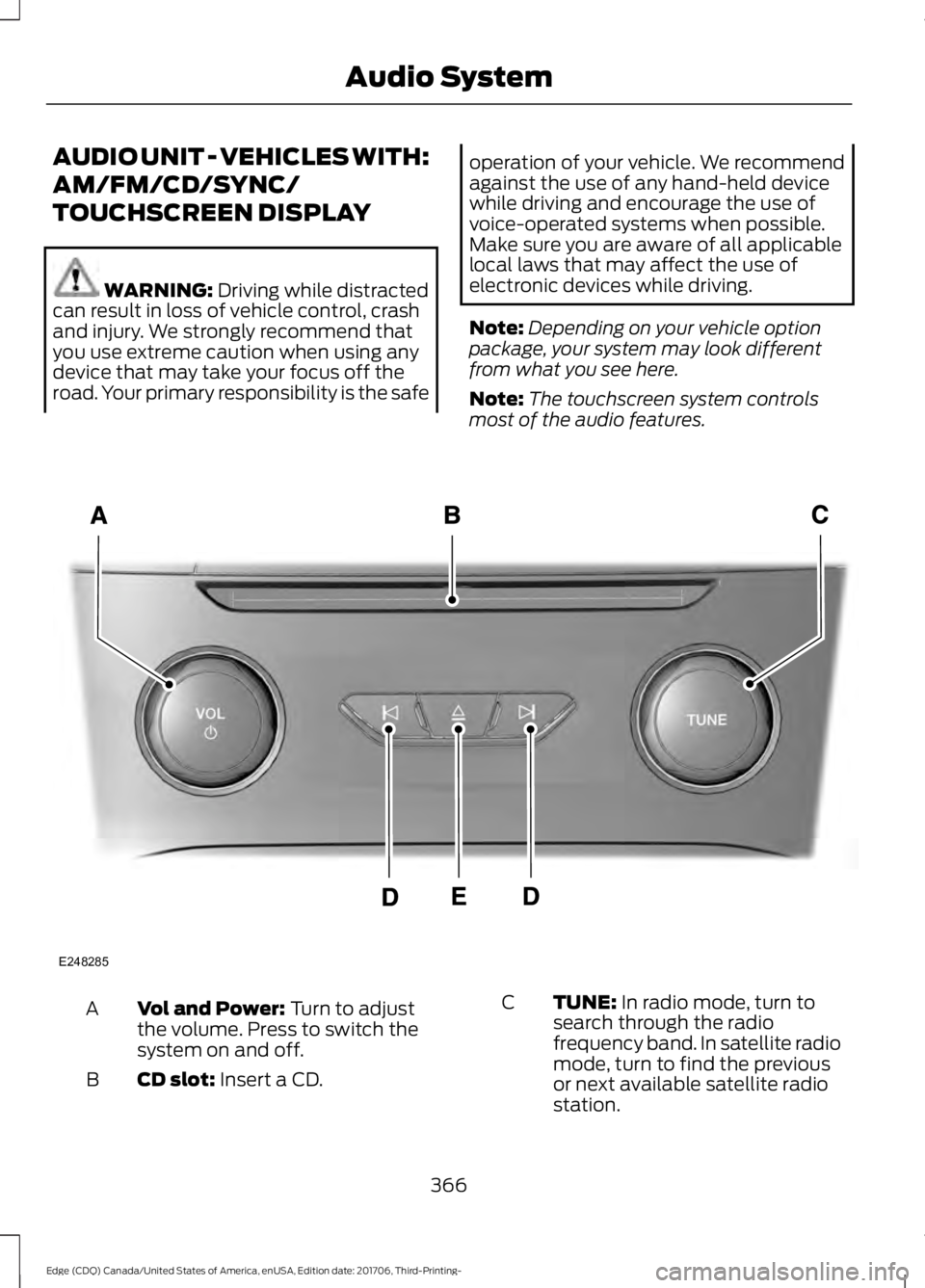 FORD EDGE 2018 Owners Manual AUDIO UNIT - VEHICLES WITH:
AM/FM/CD/SYNC/
TOUCHSCREEN DISPLAY
WARNING: Driving while distracted
can result in loss of vehicle control, crash
and injury. We strongly recommend that
you use extreme cau FORD EDGE 2018 Owners Manual AUDIO UNIT - VEHICLES WITH:
AM/FM/CD/SYNC/
TOUCHSCREEN DISPLAY
WARNING: Driving while distracted
can result in loss of vehicle control, crash
and injury. We strongly recommend that
you use extreme cau
