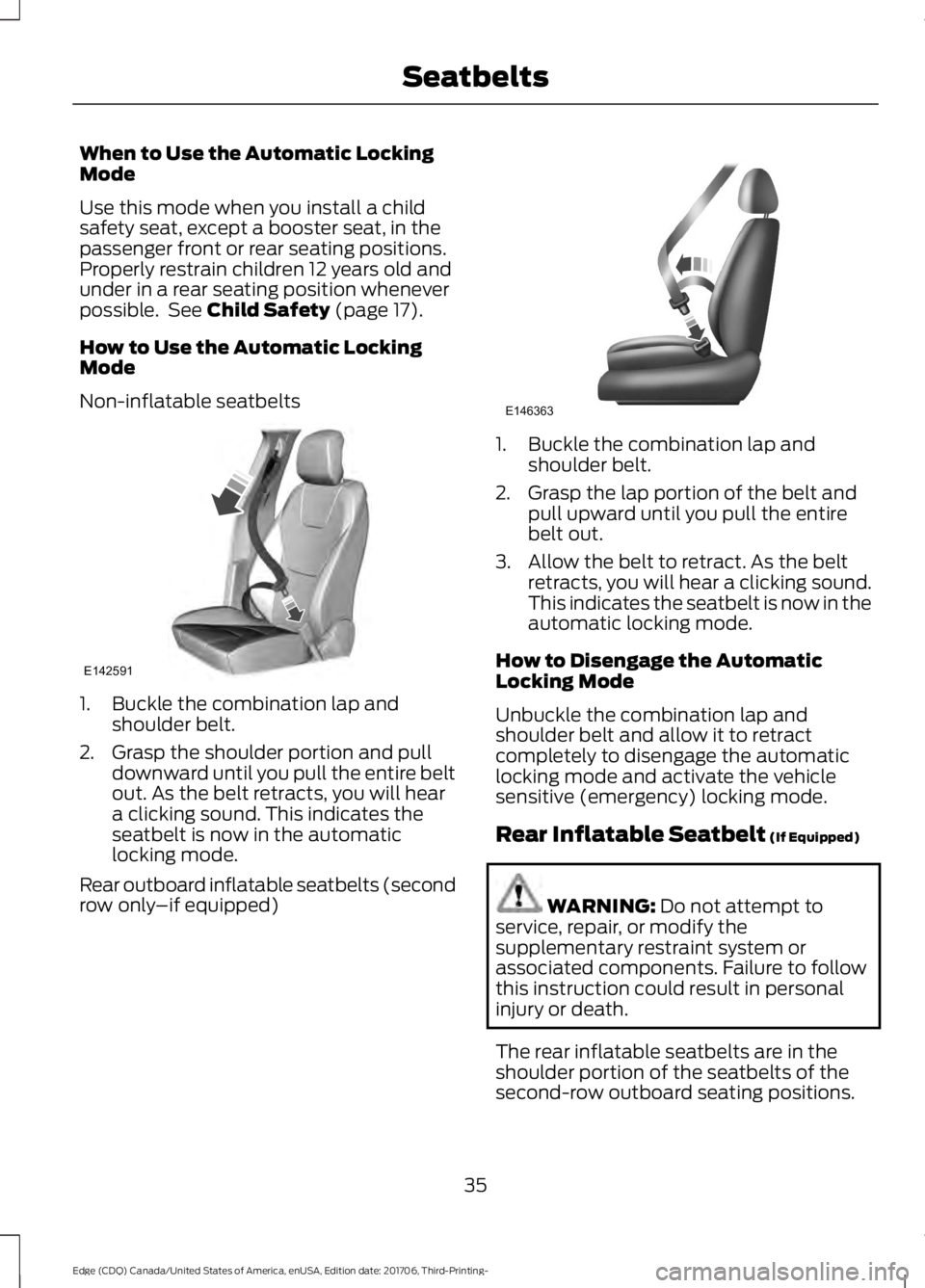 FORD EDGE 2018 Owners Guide When to Use the Automatic Locking
Mode
Use this mode when you install a child
safety seat, except a booster seat, in the
passenger front or rear seating positions.
Properly restrain children 12 years 