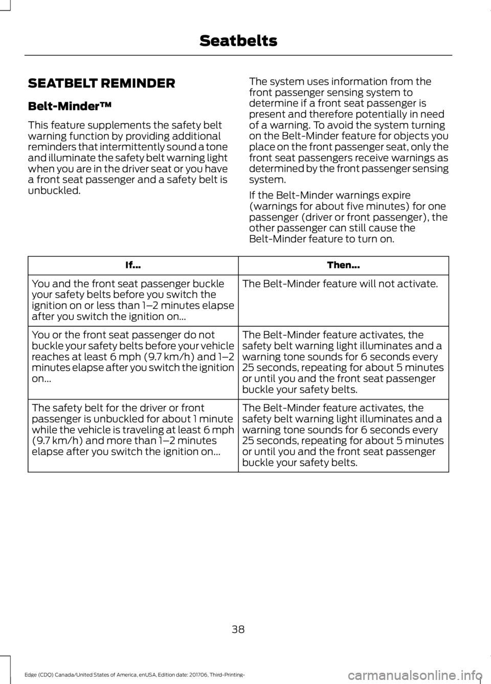 FORD EDGE 2018 Service Manual SEATBELT REMINDER
Belt-Minder™
This feature supplements the safety belt
warning function by providing additional
reminders that intermittently sound a tone
and illuminate the safety belt warning lig