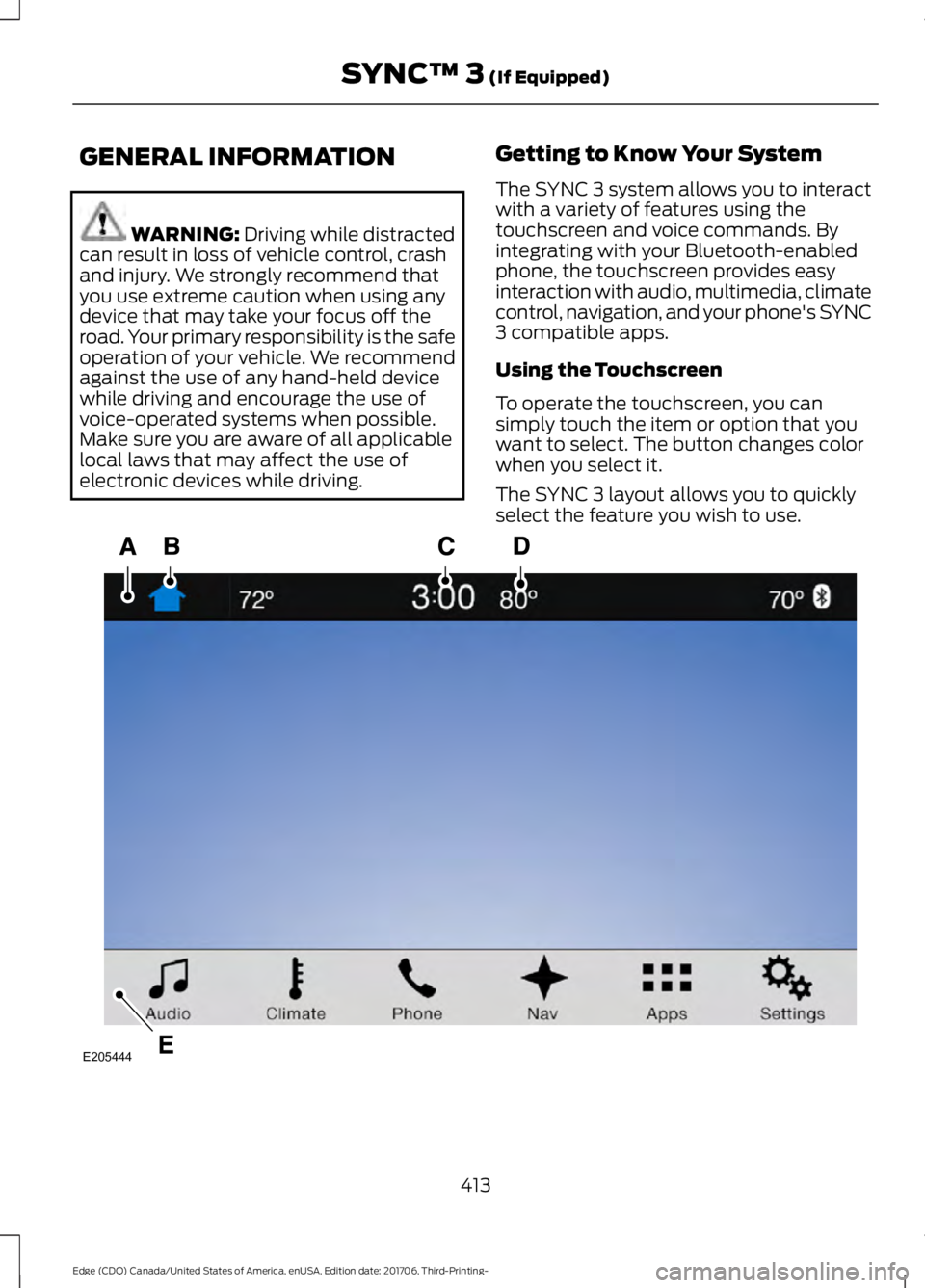 FORD EDGE 2018 Owners Manual GENERAL INFORMATION
WARNING: Driving while distracted
can result in loss of vehicle control, crash
and injury. We strongly recommend that
you use extreme caution when using any
device that may take yo FORD EDGE 2018 Owners Manual GENERAL INFORMATION
WARNING: Driving while distracted
can result in loss of vehicle control, crash
and injury. We strongly recommend that
you use extreme caution when using any
device that may take yo