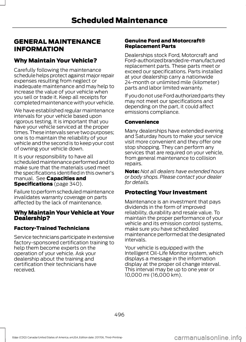 FORD EDGE 2018 Owners Manual GENERAL MAINTENANCE
INFORMATION
Why Maintain Your Vehicle?
Carefully following the maintenance
schedule helps protect against major repair
expenses resulting from neglect or
inadequate maintenance and FORD EDGE 2018 Owners Manual GENERAL MAINTENANCE
INFORMATION
Why Maintain Your Vehicle?
Carefully following the maintenance
schedule helps protect against major repair
expenses resulting from neglect or
inadequate maintenance and