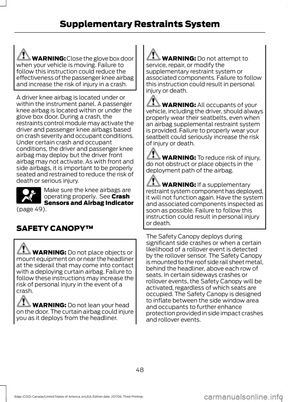 FORD EDGE 2018 Workshop Manual WARNING: Close the glove box door
when your vehicle is moving. Failure to
follow this instruction could reduce the
effectiveness of the passenger knee airbag
and increase the risk of injury in a crash FORD EDGE 2018 Workshop Manual WARNING: Close the glove box door
when your vehicle is moving. Failure to
follow this instruction could reduce the
effectiveness of the passenger knee airbag
and increase the risk of injury in a crash