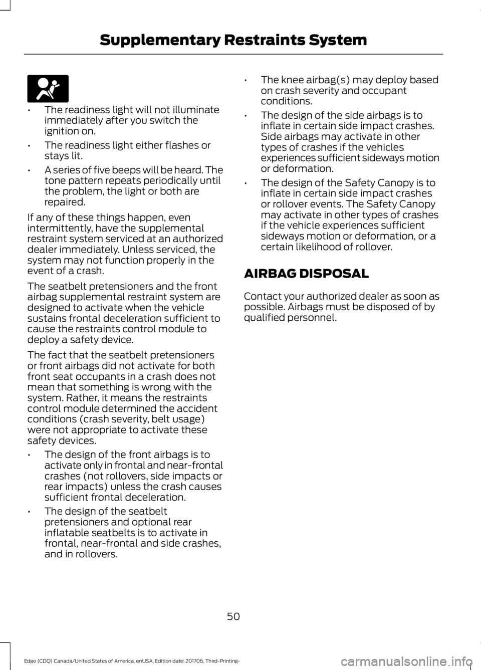 FORD EDGE 2018 Workshop Manual •
The readiness light will not illuminate
immediately after you switch the
ignition on.
• The readiness light either flashes or
stays lit.
• A series of five beeps will be heard. The
tone patter FORD EDGE 2018 Workshop Manual •
The readiness light will not illuminate
immediately after you switch the
ignition on.
• The readiness light either flashes or
stays lit.
• A series of five beeps will be heard. The
tone patter