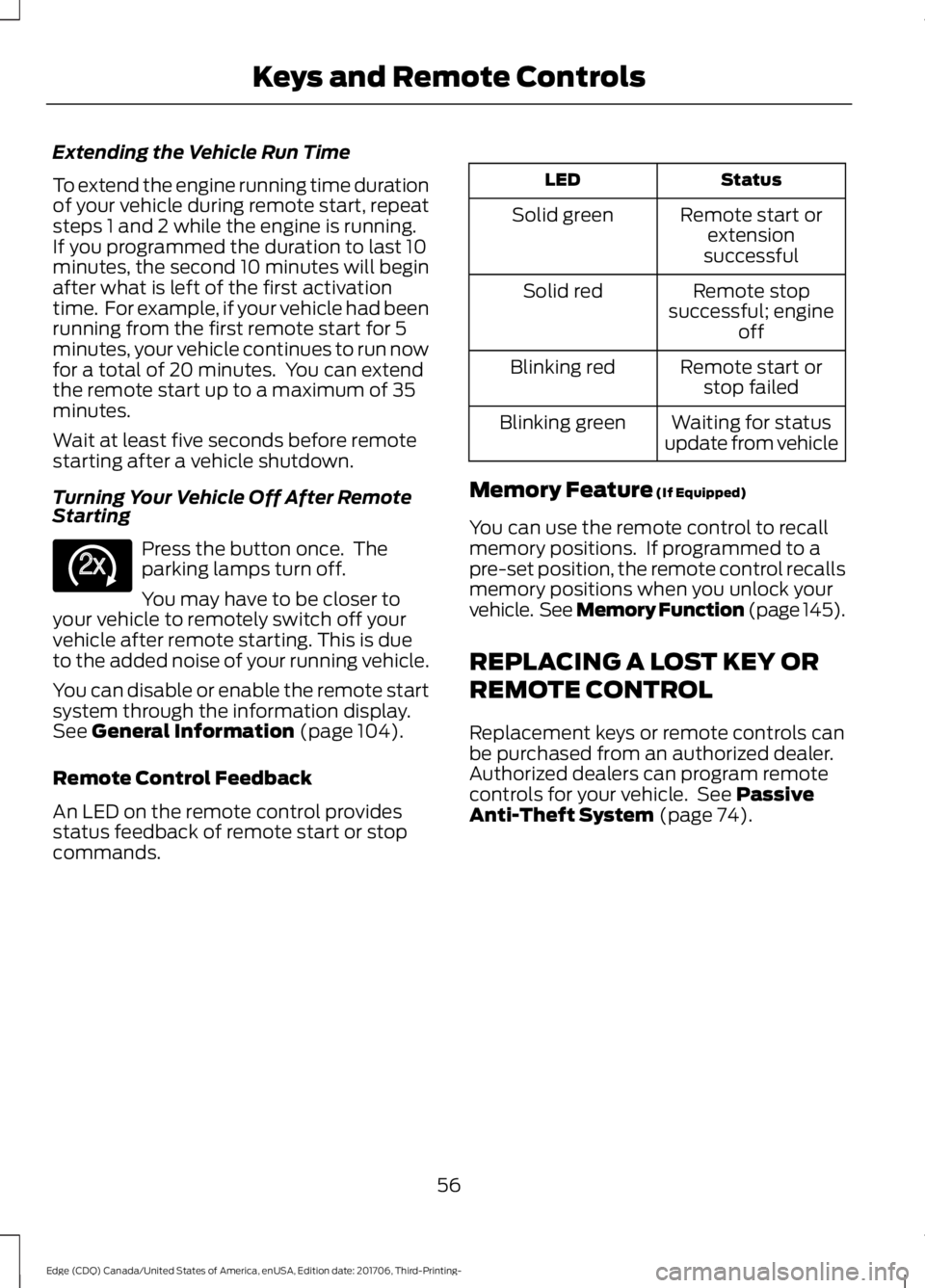 FORD EDGE 2018 Owners Manual Extending the Vehicle Run Time
To extend the engine running time duration
of your vehicle during remote start, repeat
steps 1 and 2 while the engine is running.
If you programmed the duration to last FORD EDGE 2018 Owners Manual Extending the Vehicle Run Time
To extend the engine running time duration
of your vehicle during remote start, repeat
steps 1 and 2 while the engine is running.
If you programmed the duration to last