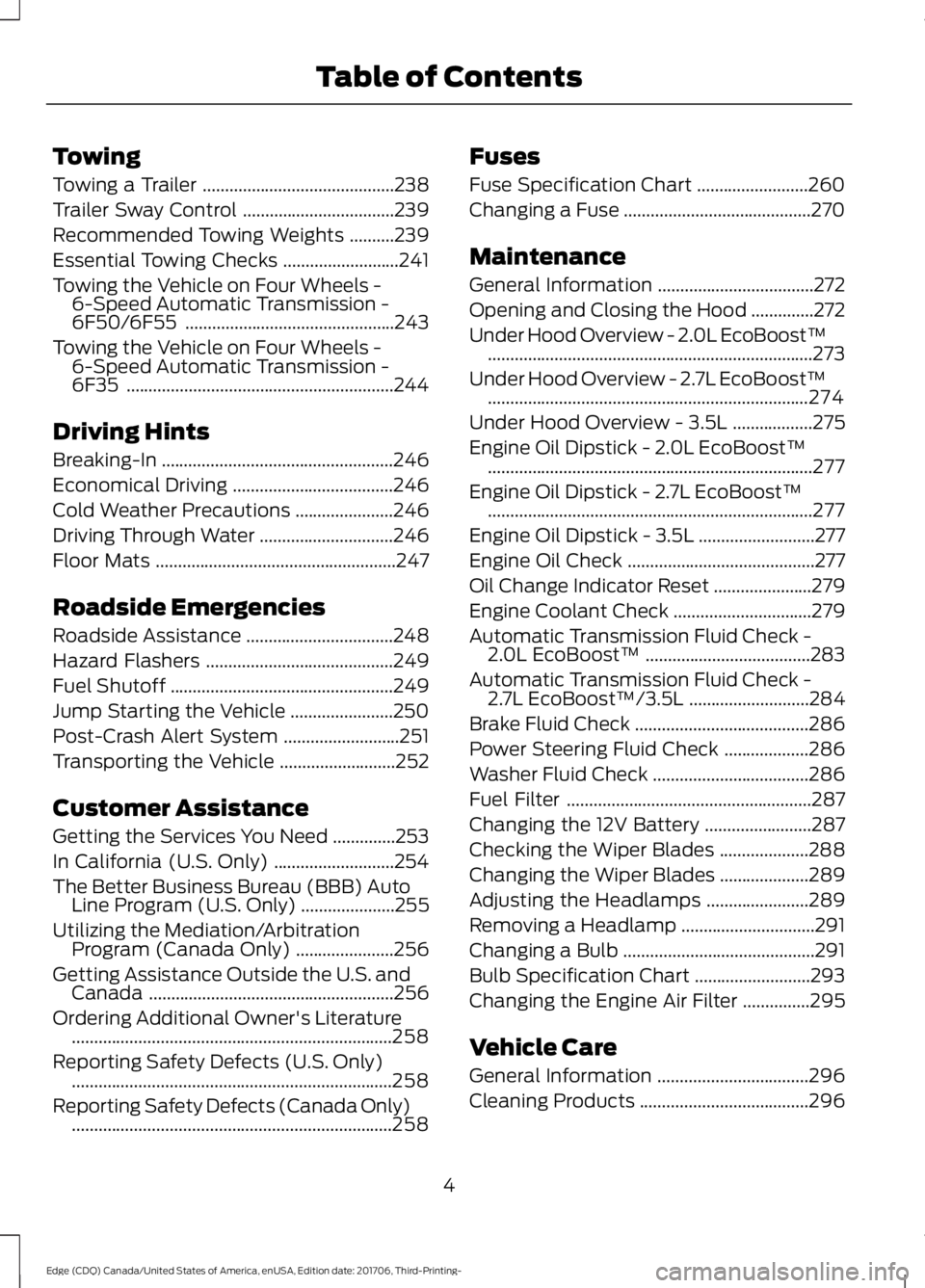 FORD EDGE 2018 Owners Manual Towing
Towing a Trailer
...........................................238
Trailer Sway Control ..................................
239
Recommended Towing Weights ..........
239
Essential Towing Checks ... FORD EDGE 2018 Owners Manual Towing
Towing a Trailer
...........................................238
Trailer Sway Control ..................................
239
Recommended Towing Weights ..........
239
Essential Towing Checks ...