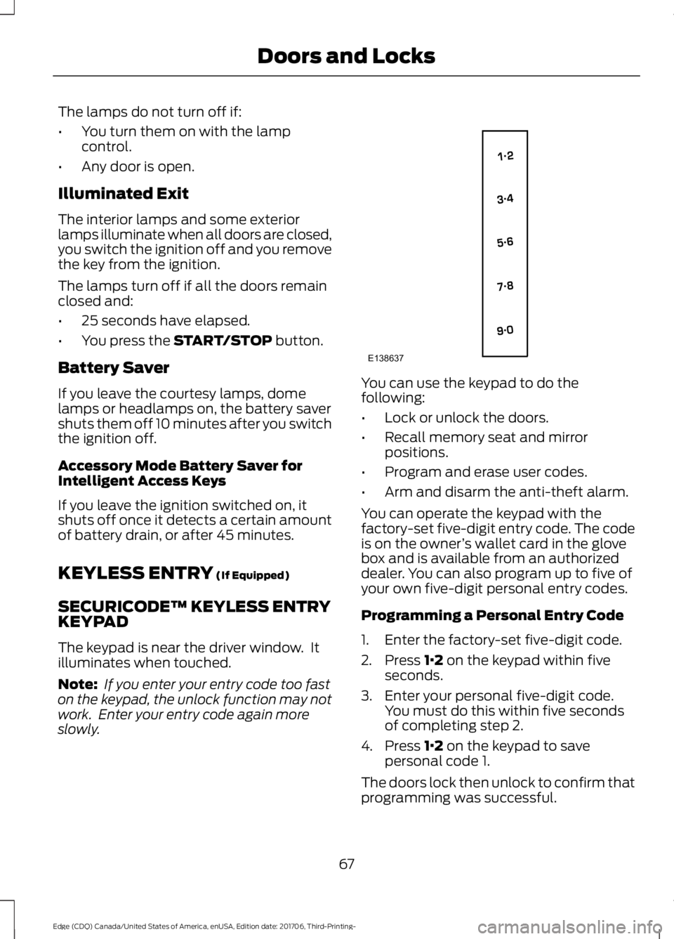 FORD EDGE 2018 Owners Manual The lamps do not turn off if:
•
You turn them on with the lamp
control.
• Any door is open.
Illuminated Exit
The interior lamps and some exterior
lamps illuminate when all doors are closed,
you sw FORD EDGE 2018 Owners Manual The lamps do not turn off if:
•
You turn them on with the lamp
control.
• Any door is open.
Illuminated Exit
The interior lamps and some exterior
lamps illuminate when all doors are closed,
you sw