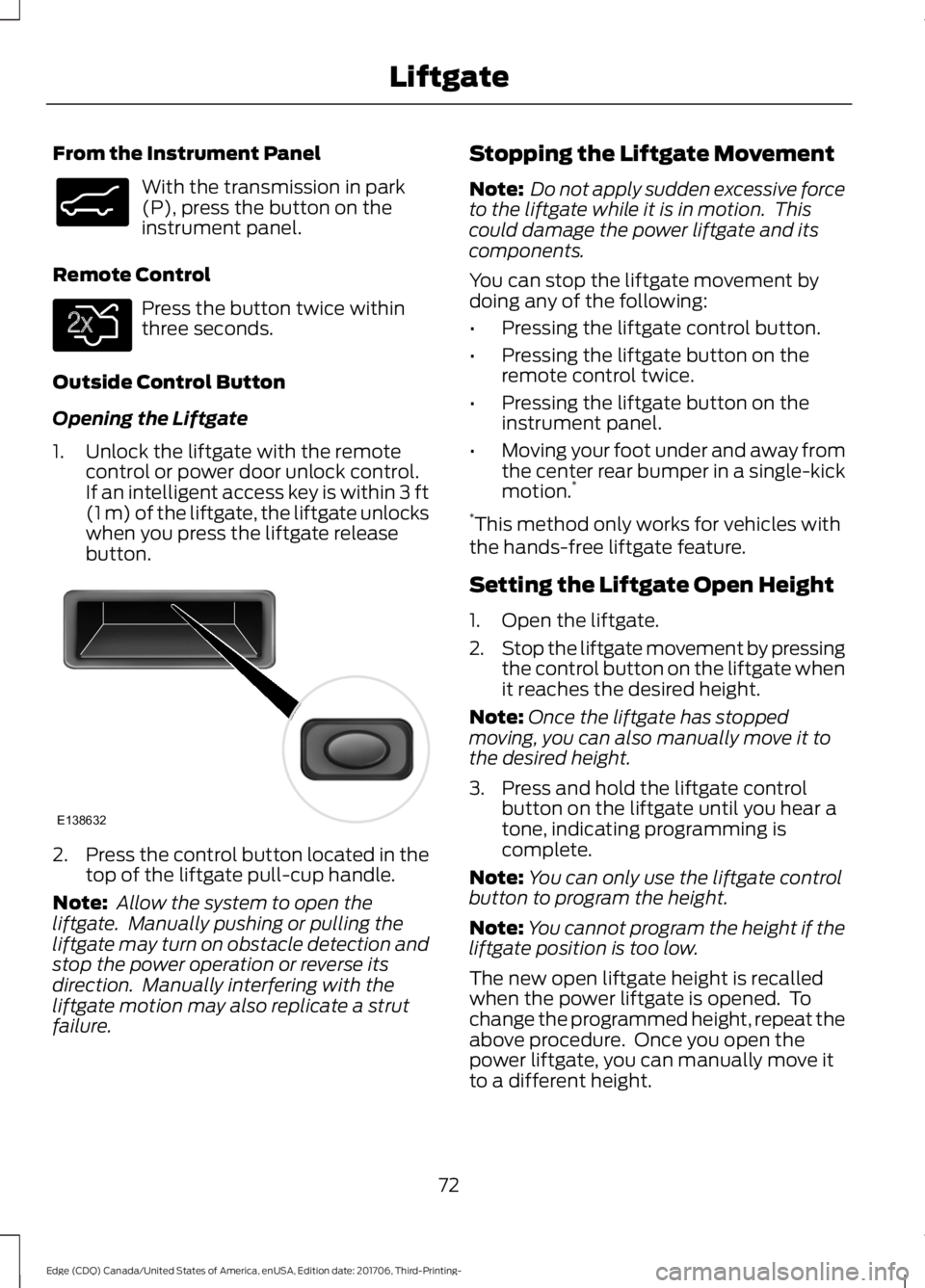 FORD EDGE 2018  Owners Manual From the Instrument Panel
With the transmission in park
(P), press the button on the
instrument panel.
Remote Control Press the button twice within
three seconds.
Outside Control Button
Opening the Li