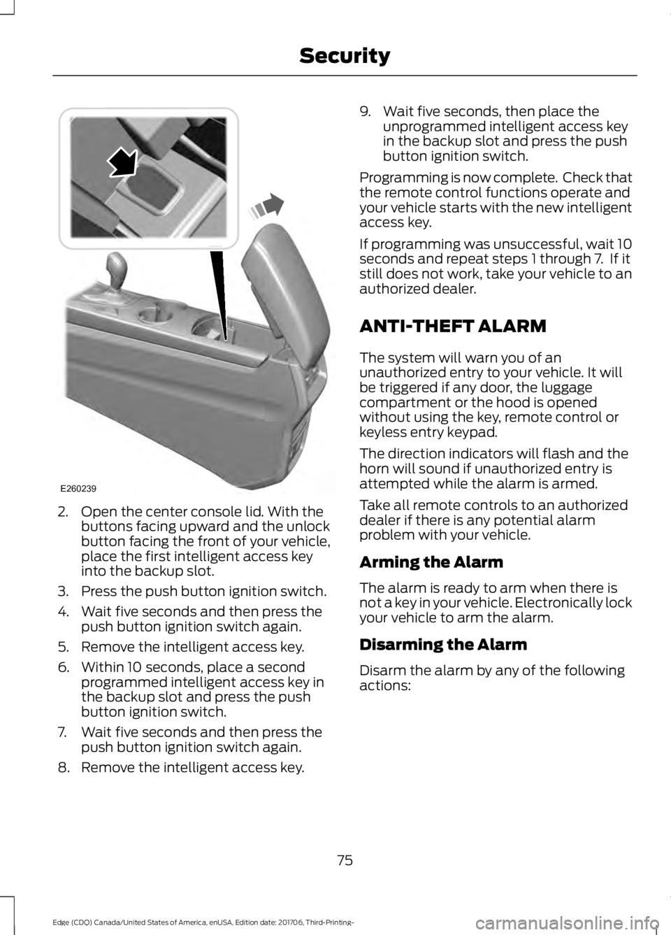 FORD EDGE 2018 Owners Manual 2. Open the center console lid. With the
buttons facing upward and the unlock
button facing the front of your vehicle,
place the first intelligent access key
into the backup slot.
3. Press the push bu FORD EDGE 2018 Owners Manual 2. Open the center console lid. With the
buttons facing upward and the unlock
button facing the front of your vehicle,
place the first intelligent access key
into the backup slot.
3. Press the push bu