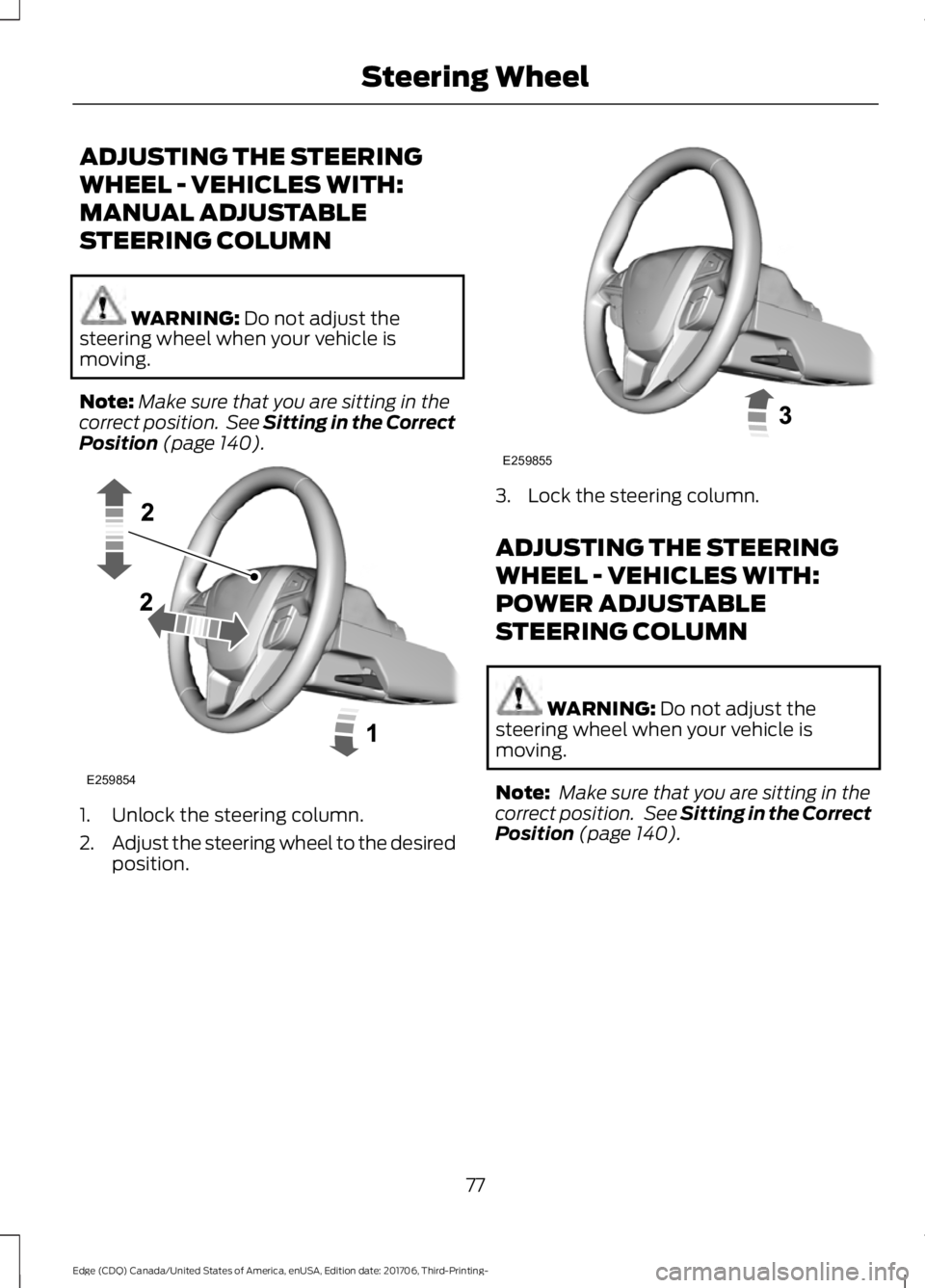 FORD EDGE 2018  Owners Manual ADJUSTING THE STEERING
WHEEL - VEHICLES WITH:
MANUAL ADJUSTABLE
STEERING COLUMN
WARNING: Do not adjust the
steering wheel when your vehicle is
moving.
Note: Make sure that you are sitting in the
corre