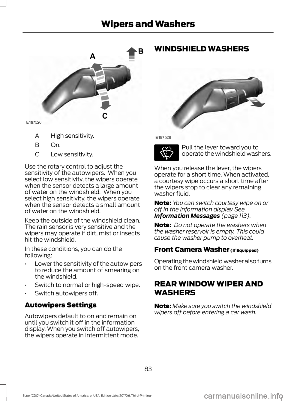 FORD EDGE 2018  Owners Manual High sensitivity.
A
On.B
Low sensitivity.
C
Use the rotary control to adjust the
sensitivity of the autowipers.  When you
select low sensitivity, the wipers operate
when the sensor detects a large amo