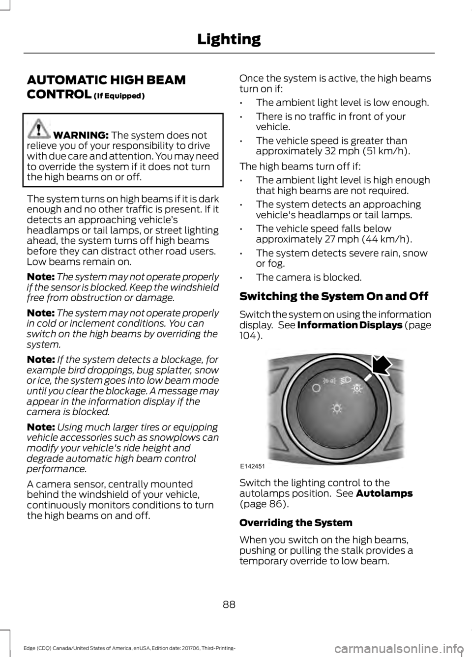 FORD EDGE 2018 Owners Manual AUTOMATIC HIGH BEAM
CONTROL (If Equipped)
WARNING:
The system does not
relieve you of your responsibility to drive
with due care and attention. You may need
to override the system if it does not turn FORD EDGE 2018 Owners Manual AUTOMATIC HIGH BEAM
CONTROL (If Equipped)
WARNING:
The system does not
relieve you of your responsibility to drive
with due care and attention. You may need
to override the system if it does not turn