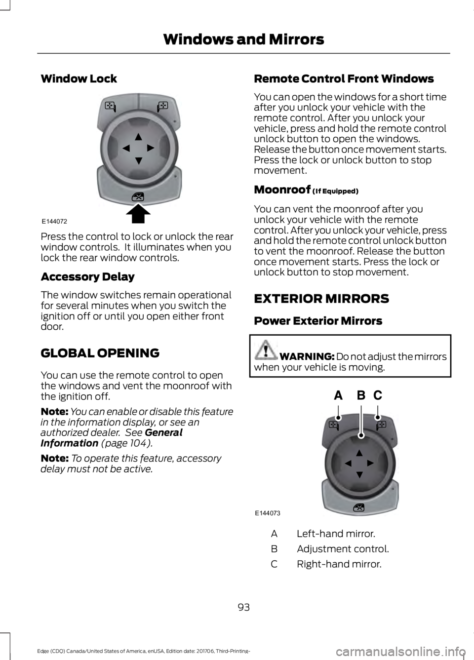 FORD EDGE 2018 Owners Manual Window Lock
Press the control to lock or unlock the rear
window controls. It illuminates when you
lock the rear window controls.
Accessory Delay
The window switches remain operational
for several min FORD EDGE 2018 Owners Manual Window Lock
Press the control to lock or unlock the rear
window controls. It illuminates when you
lock the rear window controls.
Accessory Delay
The window switches remain operational
for several min