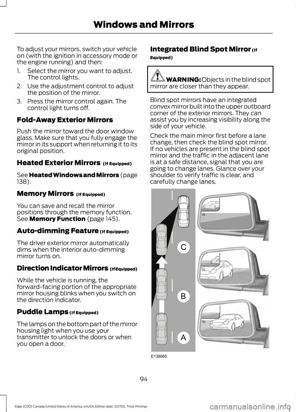 FORD EDGE 2018  Owners Manual To adjust your mirrors, switch your vehicle
on (with the ignition in accessory mode or
the engine running) and then:
1. Select the mirror you want to adjust.
The control lights.
2. Use the adjustment 