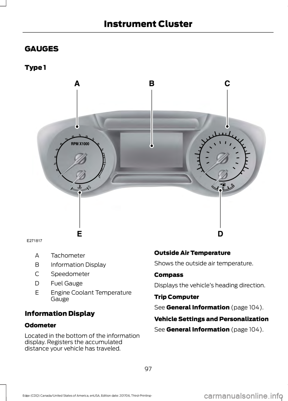 FORD EDGE 2018  Owners Manual GAUGES
Type 1
Tachometer
A
Information Display
B
Speedometer
C
Fuel Gauge
D
Engine Coolant Temperature
Gauge
E
Information Display
Odometer
Located in the bottom of the information
display. Registers 