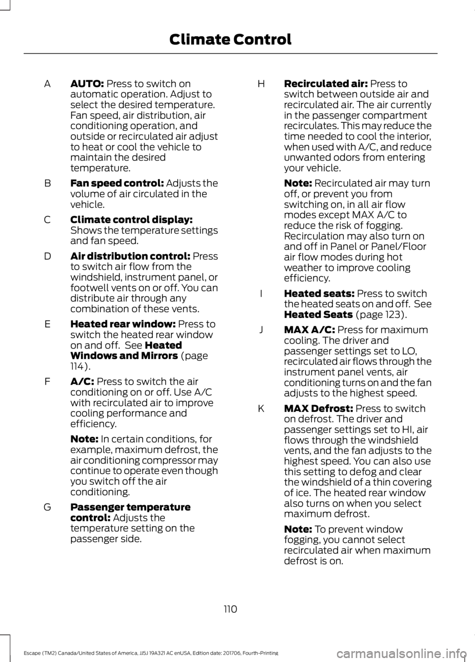 FORD ESCAPE 2018 Owners Manual AUTO: Press to switch on
automatic operation. Adjust to
select the desired temperature.
Fan speed, air distribution, air
conditioning operation, and
outside or recirculated air adjust
to heat or cool FORD ESCAPE 2018 Owners Manual AUTO: Press to switch on
automatic operation. Adjust to
select the desired temperature.
Fan speed, air distribution, air
conditioning operation, and
outside or recirculated air adjust
to heat or cool