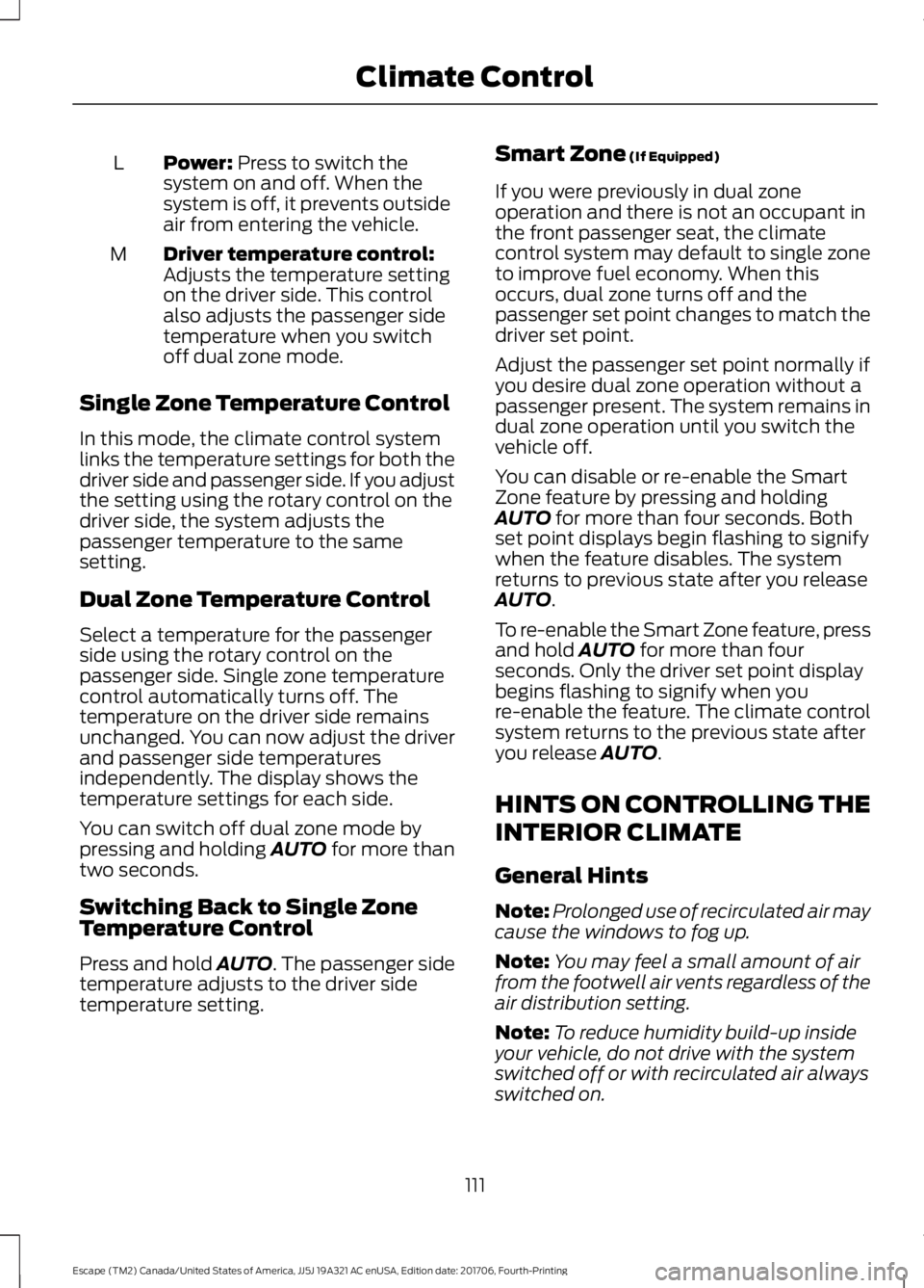 FORD ESCAPE 2018 Owners Manual Power: Press to switch the
system on and off. When the
system is off, it prevents outside
air from entering the vehicle.
L
Driver temperature control:
Adjusts the temperature setting
on the driver sid FORD ESCAPE 2018 Owners Manual Power: Press to switch the
system on and off. When the
system is off, it prevents outside
air from entering the vehicle.
L
Driver temperature control:
Adjusts the temperature setting
on the driver sid
