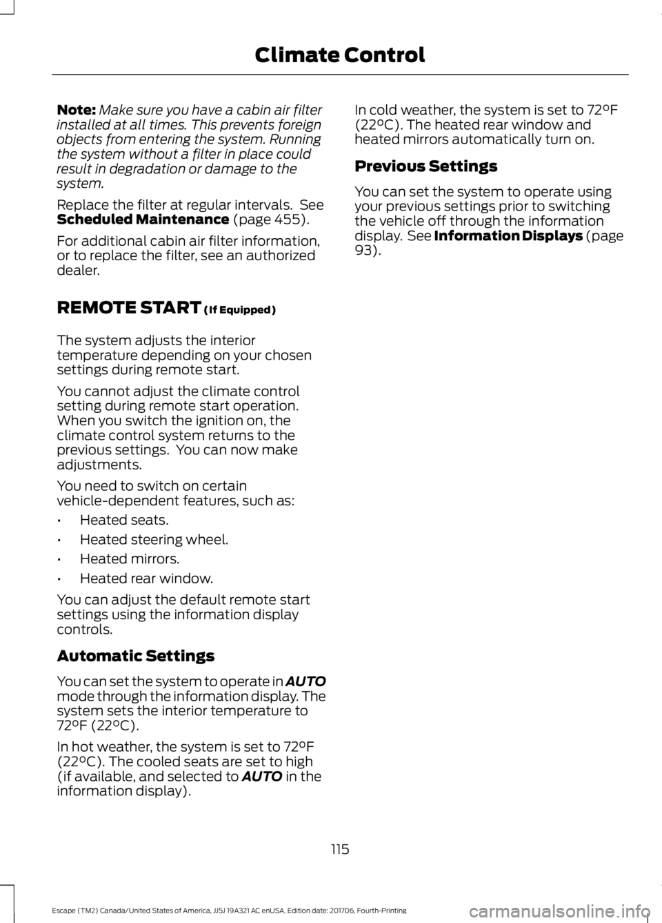 FORD ESCAPE 2018 Owners Manual Note:
Make sure you have a cabin air filter
installed at all times. This prevents foreign
objects from entering the system. Running
the system without a filter in place could
result in degradation or FORD ESCAPE 2018 Owners Manual Note:
Make sure you have a cabin air filter
installed at all times. This prevents foreign
objects from entering the system. Running
the system without a filter in place could
result in degradation or