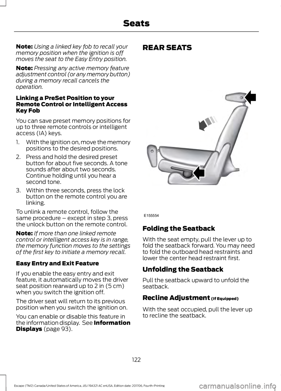 FORD ESCAPE 2018 Owners Manual Note:
Using a linked key fob to recall your
memory position when the ignition is off
moves the seat to the Easy Entry position.
Note: Pressing any active memory feature
adjustment control (or any memo FORD ESCAPE 2018 Owners Manual Note:
Using a linked key fob to recall your
memory position when the ignition is off
moves the seat to the Easy Entry position.
Note: Pressing any active memory feature
adjustment control (or any memo