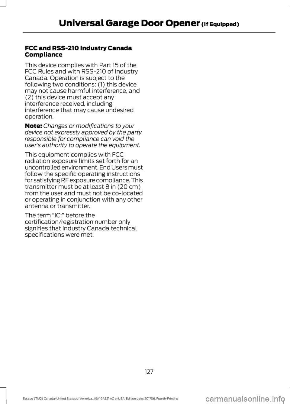 FORD ESCAPE 2018 Owners Manual FCC and RSS-210 Industry Canada
Compliance
This device complies with Part 15 of the
FCC Rules and with RSS-210 of Industry
Canada. Operation is subject to the
following two conditions: (1) this device FORD ESCAPE 2018 Owners Manual FCC and RSS-210 Industry Canada
Compliance
This device complies with Part 15 of the
FCC Rules and with RSS-210 of Industry
Canada. Operation is subject to the
following two conditions: (1) this device