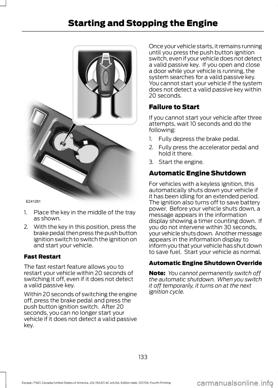 FORD ESCAPE 2018 Owners Manual 1. Place the key in the middle of the tray
as shown.
2. With the key in this position, press the brake pedal then press the push button
ignition switch to switch the ignition on
and start your vehicle FORD ESCAPE 2018 Owners Manual 1. Place the key in the middle of the tray
as shown.
2. With the key in this position, press the brake pedal then press the push button
ignition switch to switch the ignition on
and start your vehicle