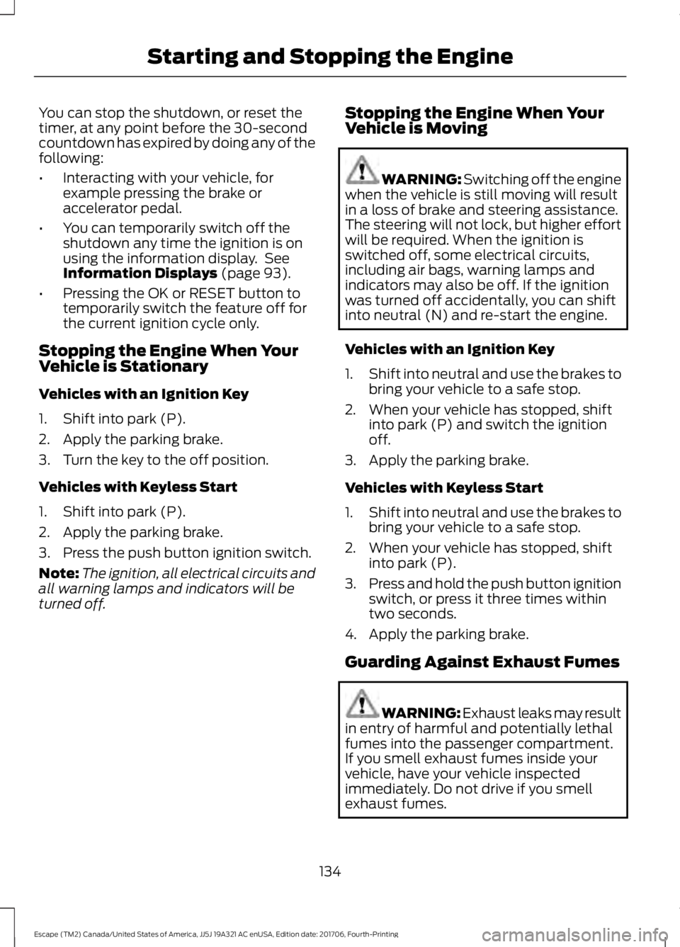 FORD ESCAPE 2018 Owners Manual You can stop the shutdown, or reset the
timer, at any point before the 30-second
countdown has expired by doing any of the
following:
•
Interacting with your vehicle, for
example pressing the brake FORD ESCAPE 2018 Owners Manual You can stop the shutdown, or reset the
timer, at any point before the 30-second
countdown has expired by doing any of the
following:
•
Interacting with your vehicle, for
example pressing the brake
