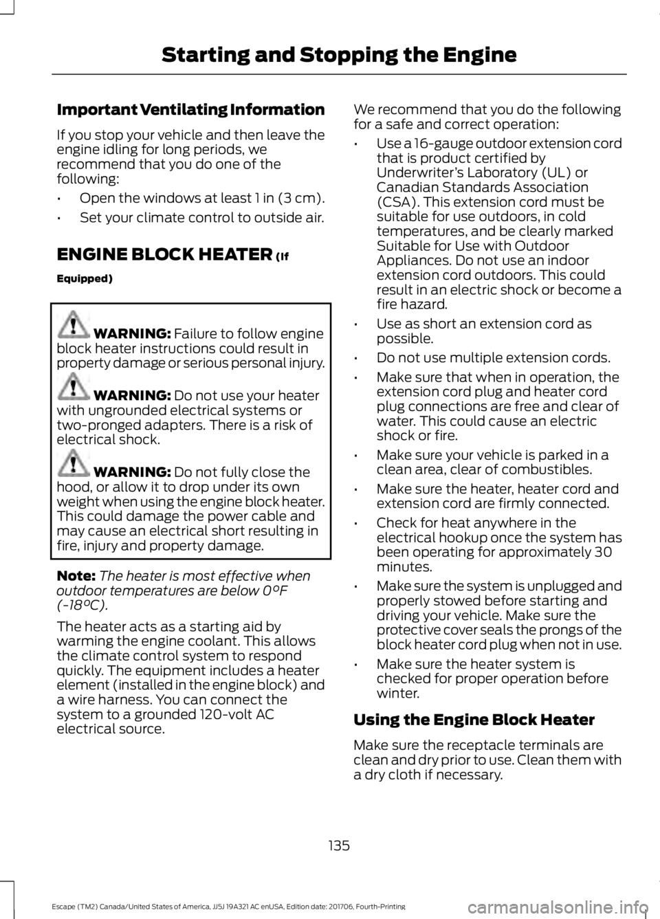 FORD ESCAPE 2018 Owners Manual Important Ventilating Information
If you stop your vehicle and then leave the
engine idling for long periods, we
recommend that you do one of the
following:
•
Open the windows at least 1 in (3 cm).
FORD ESCAPE 2018 Owners Manual Important Ventilating Information
If you stop your vehicle and then leave the
engine idling for long periods, we
recommend that you do one of the
following:
•
Open the windows at least 1 in (3 cm).