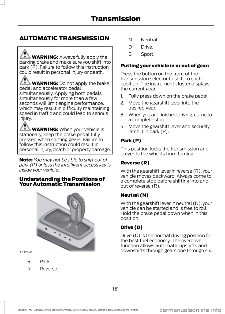 FORD ESCAPE 2018 Owners Manual AUTOMATIC TRANSMISSION
WARNING: Always fully apply the
parking brake and make sure you shift into
park (P). Failure to follow this instruction
could result in personal injury or death. WARNING:
Do no FORD ESCAPE 2018 Owners Manual AUTOMATIC TRANSMISSION
WARNING: Always fully apply the
parking brake and make sure you shift into
park (P). Failure to follow this instruction
could result in personal injury or death. WARNING:
Do no