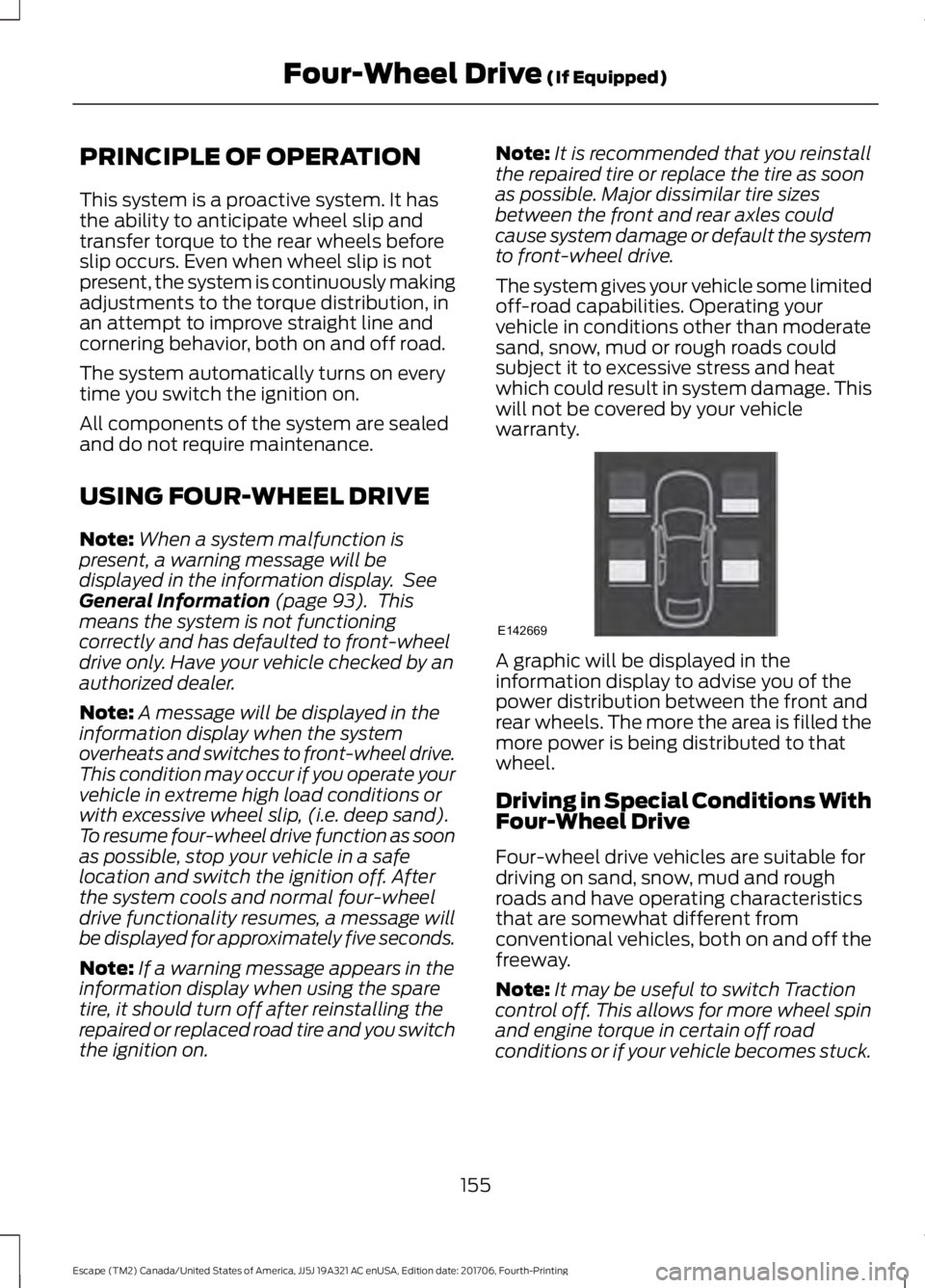 FORD ESCAPE 2018 Owners Manual PRINCIPLE OF OPERATION
This system is a proactive system. It has
the ability to anticipate wheel slip and
transfer torque to the rear wheels before
slip occurs. Even when wheel slip is not
present, th FORD ESCAPE 2018 Owners Manual PRINCIPLE OF OPERATION
This system is a proactive system. It has
the ability to anticipate wheel slip and
transfer torque to the rear wheels before
slip occurs. Even when wheel slip is not
present, th