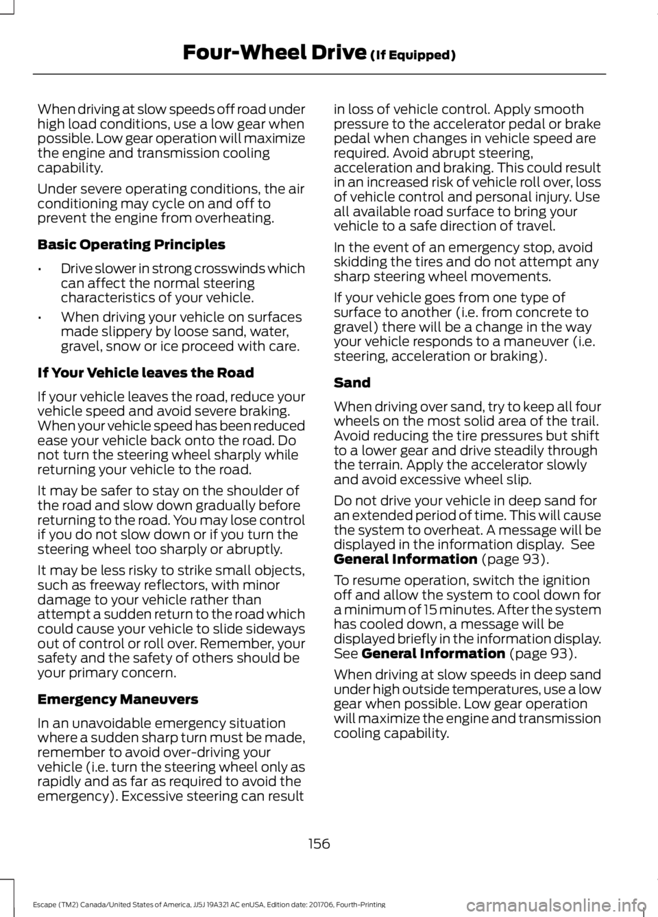 FORD ESCAPE 2018 Owners Manual When driving at slow speeds off road under
high load conditions, use a low gear when
possible. Low gear operation will maximize
the engine and transmission cooling
capability.
Under severe operating c FORD ESCAPE 2018 Owners Manual When driving at slow speeds off road under
high load conditions, use a low gear when
possible. Low gear operation will maximize
the engine and transmission cooling
capability.
Under severe operating c