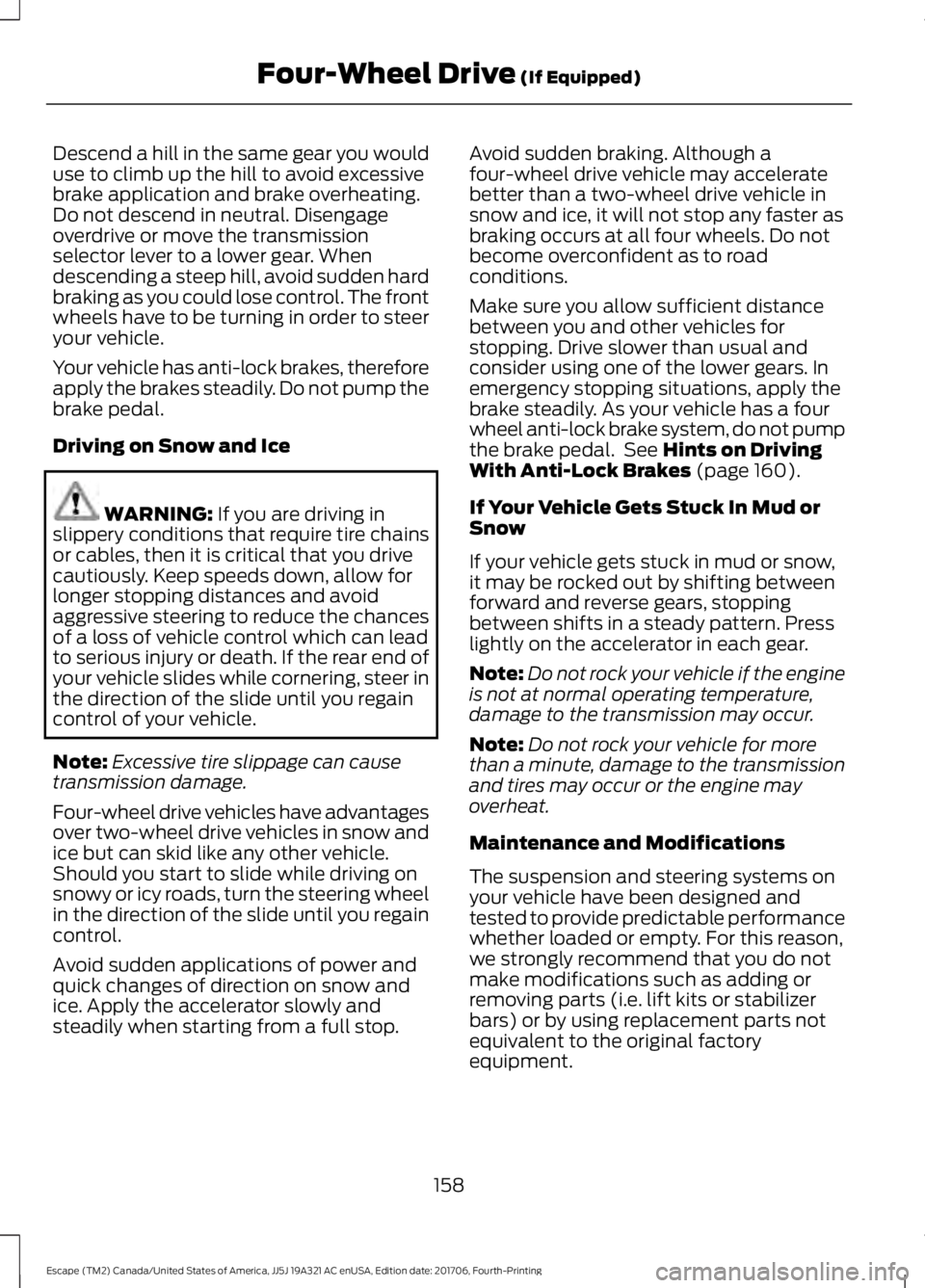 FORD ESCAPE 2018 Owners Manual Descend a hill in the same gear you would
use to climb up the hill to avoid excessive
brake application and brake overheating.
Do not descend in neutral. Disengage
overdrive or move the transmission
s FORD ESCAPE 2018 Owners Manual Descend a hill in the same gear you would
use to climb up the hill to avoid excessive
brake application and brake overheating.
Do not descend in neutral. Disengage
overdrive or move the transmission
s