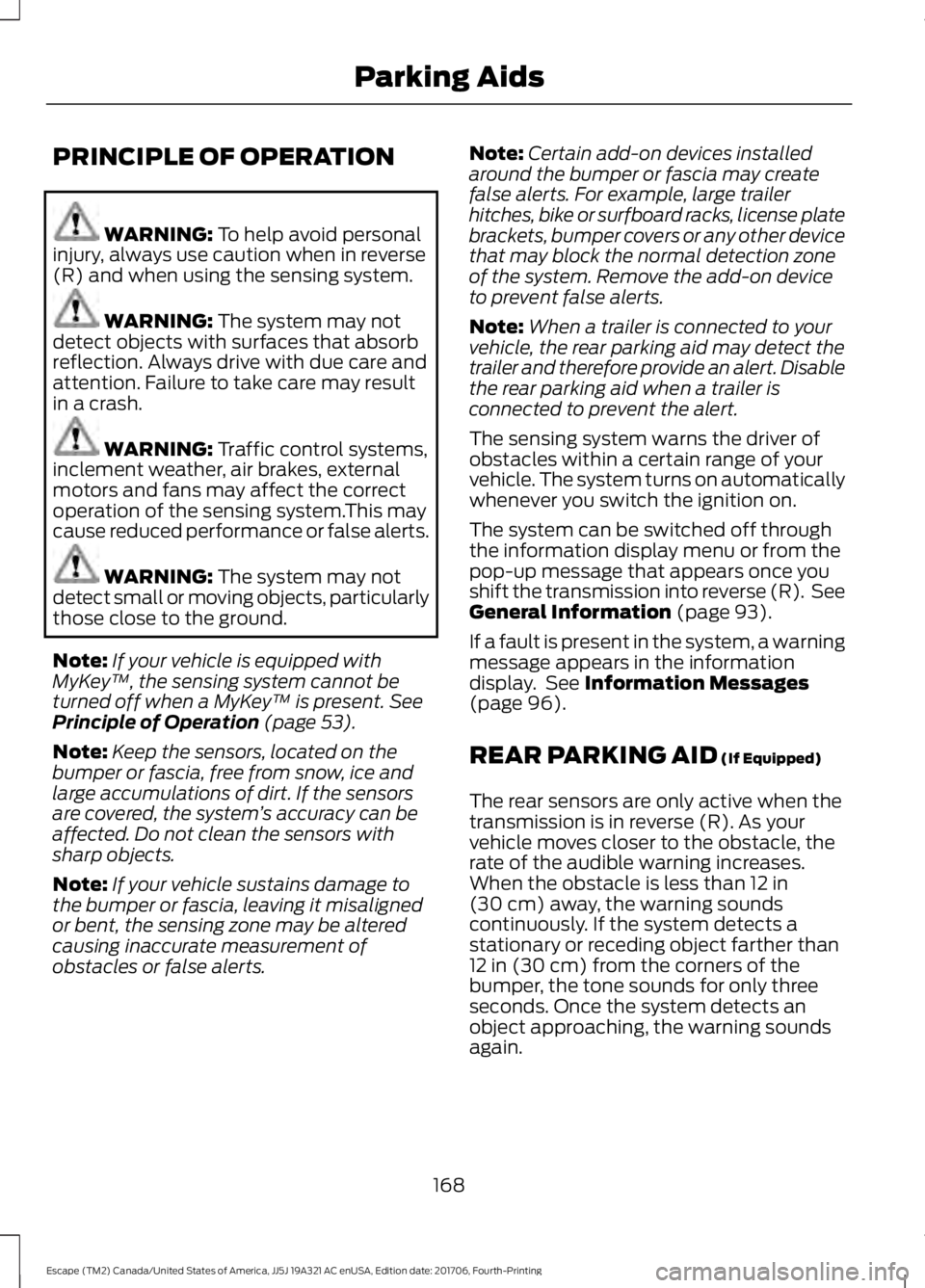 FORD ESCAPE 2018 Owners Manual PRINCIPLE OF OPERATION
WARNING: To help avoid personal
injury, always use caution when in reverse
(R) and when using the sensing system. WARNING:
The system may not
detect objects with surfaces that FORD ESCAPE 2018 Owners Manual PRINCIPLE OF OPERATION
WARNING: To help avoid personal
injury, always use caution when in reverse
(R) and when using the sensing system. WARNING:
The system may not
detect objects with surfaces that