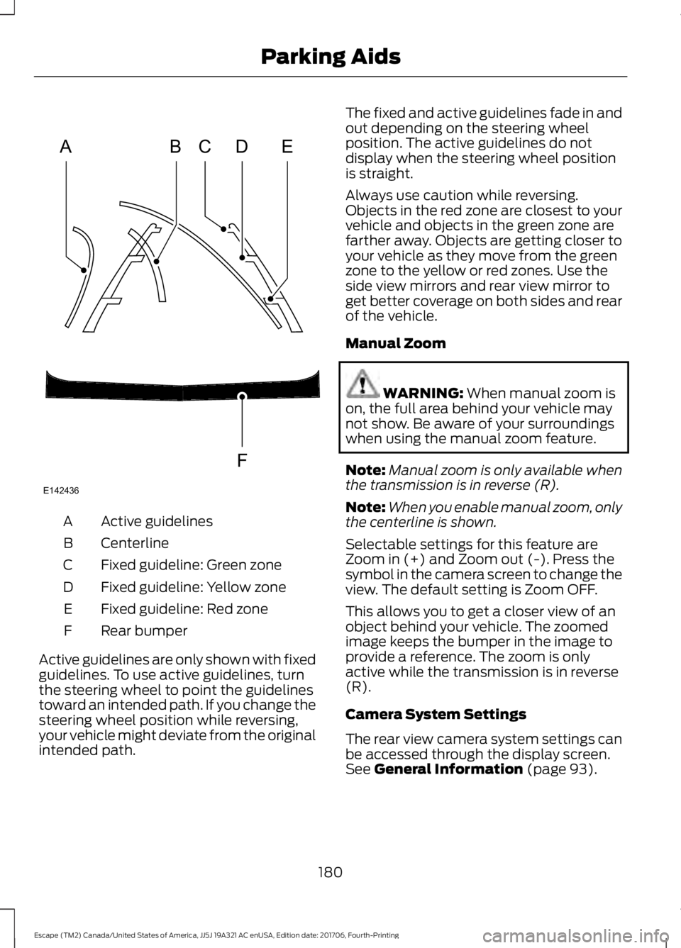 FORD ESCAPE 2018 Owners Manual Active guidelines
A
Centerline
B
Fixed guideline: Green zone
C
Fixed guideline: Yellow zone
D
Fixed guideline: Red zone
E
Rear bumper
F
Active guidelines are only shown with fixed
guidelines. To use a FORD ESCAPE 2018 Owners Manual Active guidelines
A
Centerline
B
Fixed guideline: Green zone
C
Fixed guideline: Yellow zone
D
Fixed guideline: Red zone
E
Rear bumper
F
Active guidelines are only shown with fixed
guidelines. To use a
