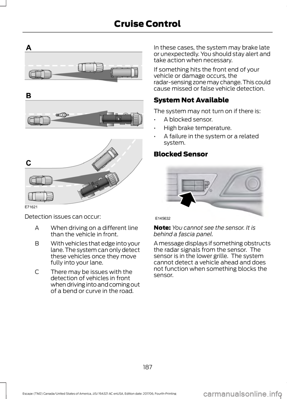 FORD ESCAPE 2018  Owners Manual Detection issues can occur:
When driving on a different line
than the vehicle in front.
A
With vehicles that edge into your
lane. The system can only detect
these vehicles once they move
fully into yo