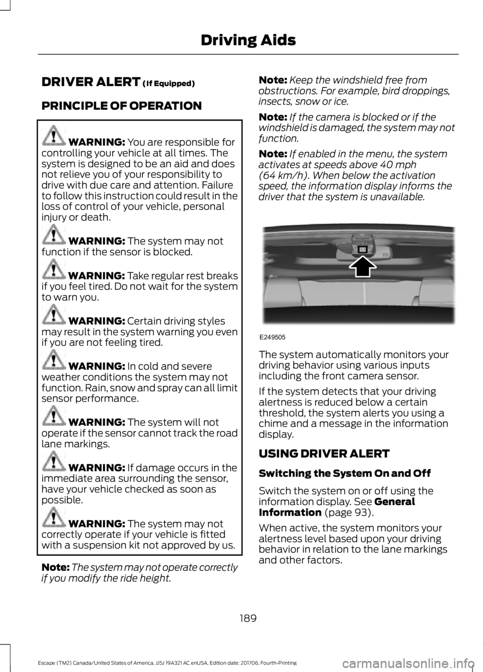 FORD ESCAPE 2018 Owners Manual DRIVER ALERT (If Equipped)
PRINCIPLE OF OPERATION WARNING:
You are responsible for
controlling your vehicle at all times. The
system is designed to be an aid and does
not relieve you of your responsi FORD ESCAPE 2018 Owners Manual DRIVER ALERT (If Equipped)
PRINCIPLE OF OPERATION WARNING:
You are responsible for
controlling your vehicle at all times. The
system is designed to be an aid and does
not relieve you of your responsi